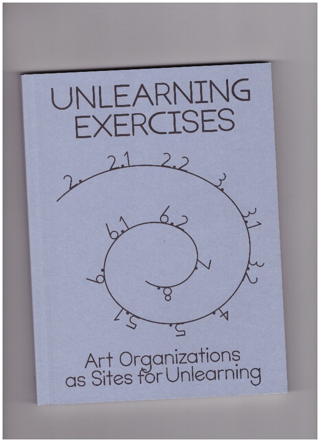 CHOI, Binna; KRAUSS, Annette; VAN DER HEIDE, Yolande; ALLAN, Liz (eds.) - Unlearning Exercises: Art Organizations as Sites for Unlearning